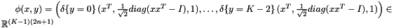 $\phi(x, y) = \left(\delta\!\left\{y = 0\right\} (x^T, \frac{1}{\sqrt{2}} diag(xx^T - I), 1), \ldots, \delta\!\left\{y = K - 2\right\} (x^T, \frac{1}{\sqrt{2}} diag(xx^T - I), 1)\right) \in \mathbb{R}^{(K - 1)(2n + 1)}$