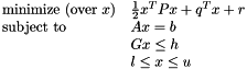 \[ \begin{array}{ll} \textrm{minimize (over $x$)} & \frac{1}{2} x^T P x + q^T x + r \\ \textrm{subject to} & Ax = b \\ & Gx \leq h \\ & l \leq x \leq u \\ \end{array} \]
