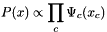 \[ P(x) \propto \prod_c \Psi_c(x_c) \]