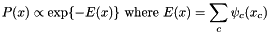 \[ P(x) \propto \exp\{-E(x)\} \textrm{ where } E(x) = \sum_c \psi_c(x_c) \]